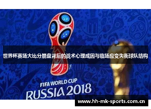 世界杯赛场大比分崩盘背后的战术心理成因与临场应变失衡球队结构 世界杯赛场大比分崩盘背后的战术心理成因与临场应变失衡球队结构