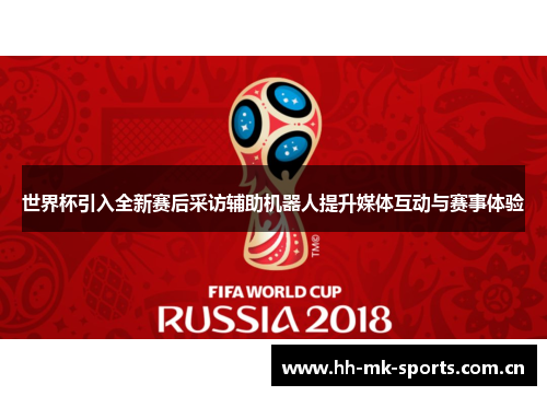 世界杯引入全新赛后采访辅助机器人提升媒体互动与赛事体验 世界杯引入全新赛后采访辅助机器人提升媒体互动与赛事体验