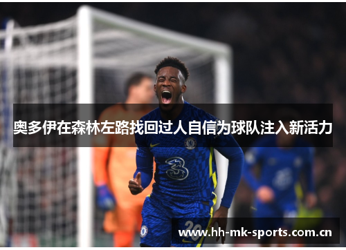 奥多伊在森林左路找回过人自信为球队注入新活力 奥多伊在森林左路找回过人自信为球队注入新活力
